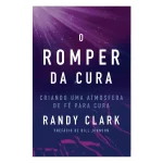 O Romper da Cura | Randy Clark - Imagem 2