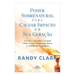 Poder sobrenatural para causar impacto em sua geração | Randy Clark - Imagem 2